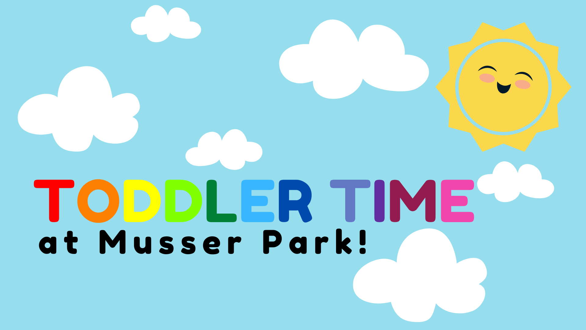 Graphic of clouds and sun fill the background with the words Toddler Time at Musser Park in the foreground