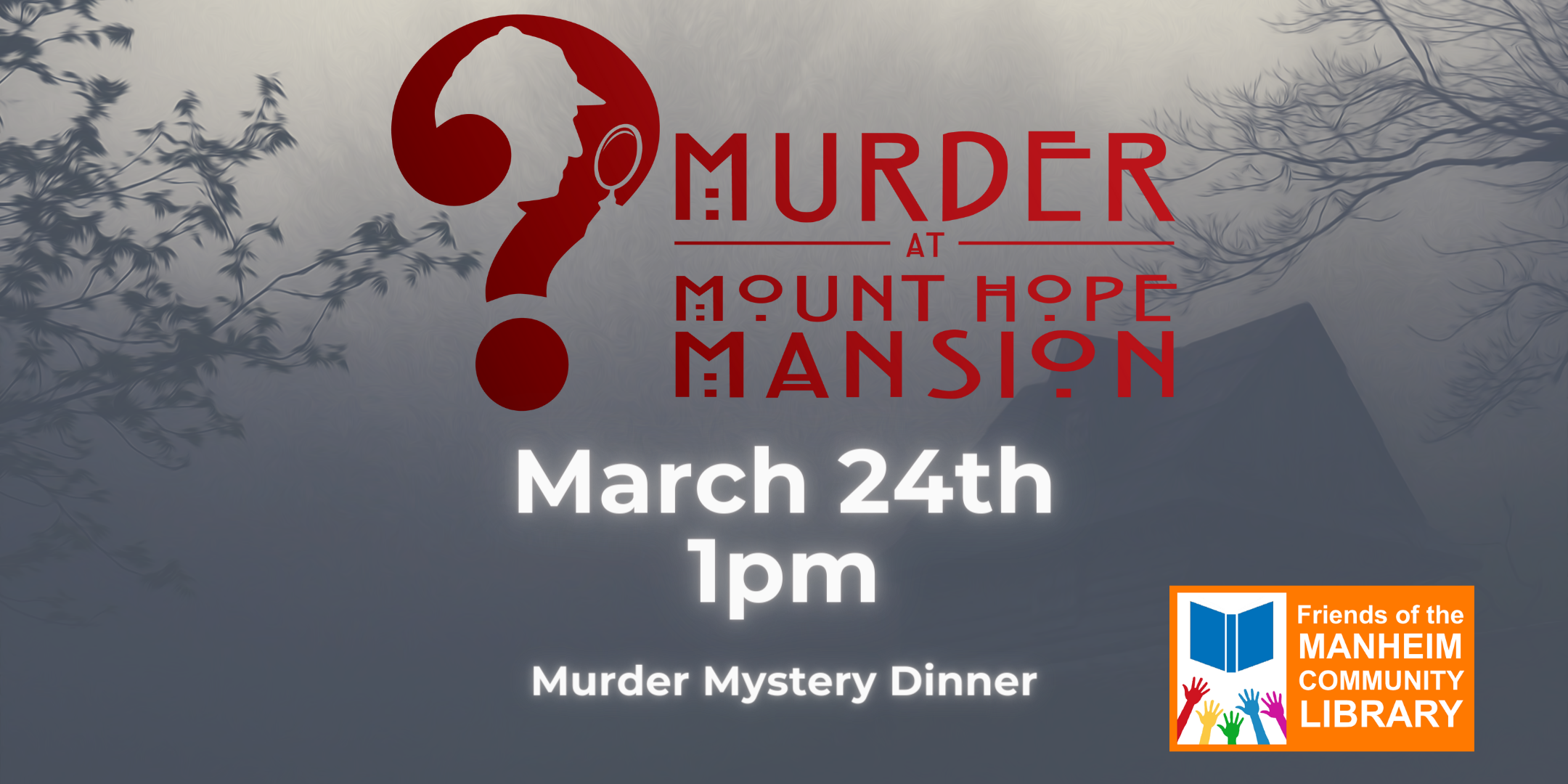 Murder at Mt. Hope Mansion March 24th at 1pm. Murder mystery dinner