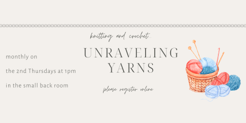 Unraveling Yarns knitting and crochet group 2nd Thursdays of the month at 1pm.