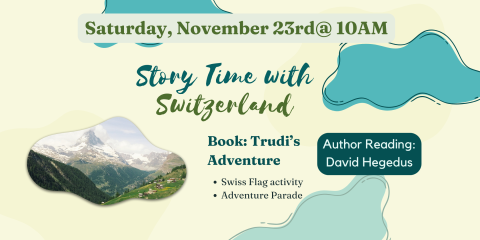 Story Time with Switzerland on November 23rd at 10am. Join author David Hegedus as he reads his book, Trudi's adventure and learn more about Switzerland!